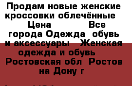 Продам новые женские кроссовки,облечённые.  › Цена ­ 1 000 - Все города Одежда, обувь и аксессуары » Женская одежда и обувь   . Ростовская обл.,Ростов-на-Дону г.